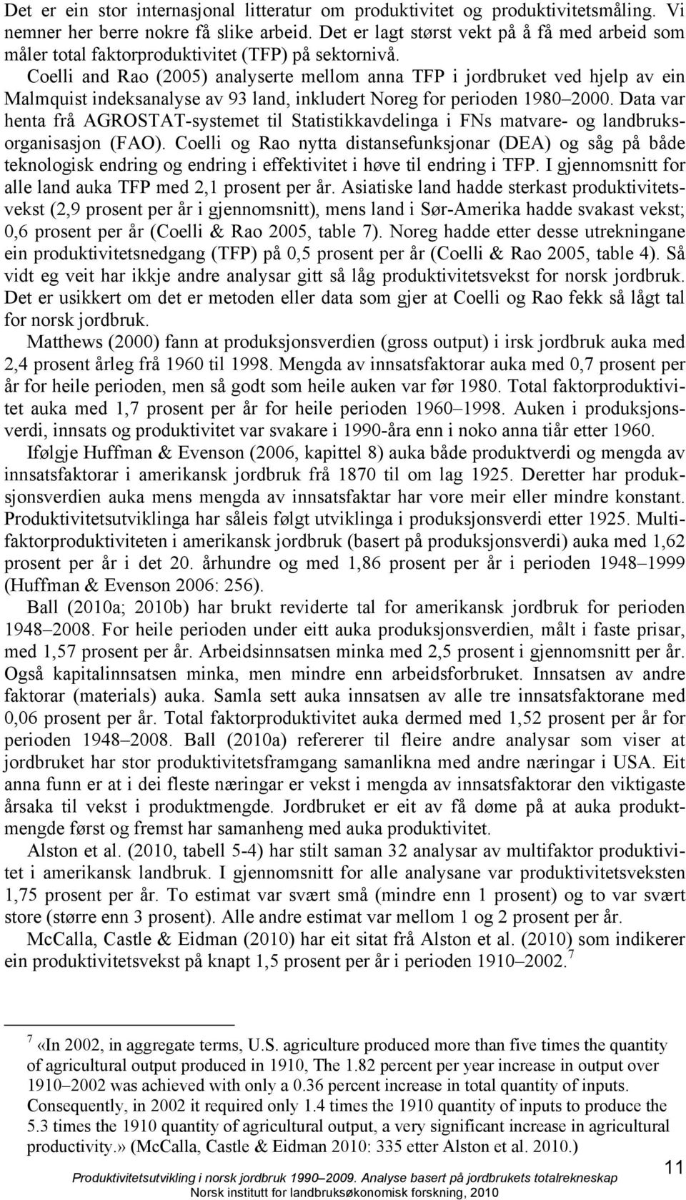 Coelli and Rao (2005) analyserte mellom anna TFP i jordbruket ved hjelp av ein Malmquist indeksanalyse av 93 land, inkludert Noreg for perioden 1980 2000.