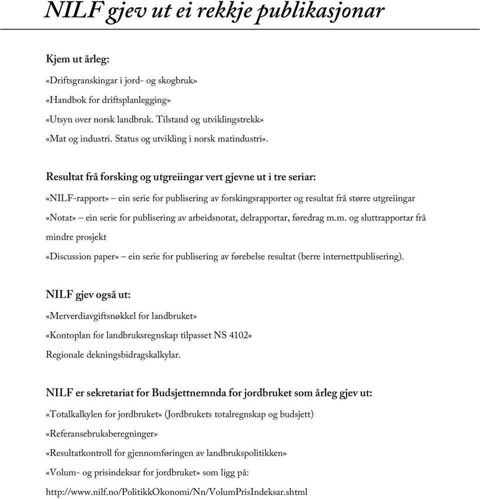 Resultat frå forsking og utgreiingar vert gjevne ut i tre seriar: «NILF-rapport» ein serie for publisering av forskingsrapporter og resultat frå større utgreiingar «Notat» ein serie for publisering