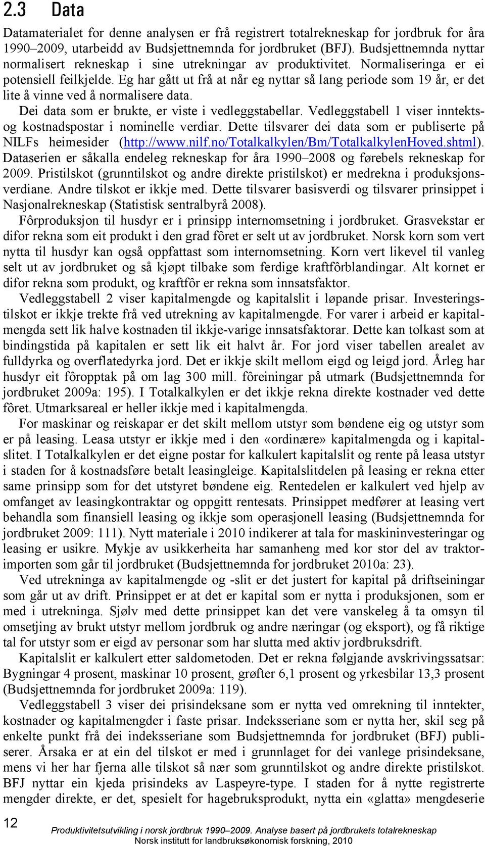 Eg har gått ut frå at når eg nyttar så lang periode som 19 år, er det lite å vinne ved å normalisere data. Dei data som er brukte, er viste i vedleggstabellar.