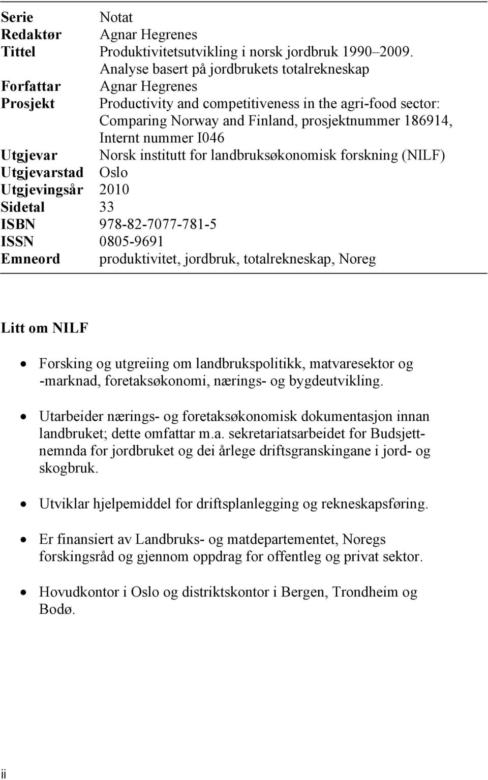 nummer I046 Utgjevar Norsk institutt for landbruksøkonomisk forskning (NILF) Utgjevarstad Oslo Utgjevingsår 2010 Sidetal 33 ISBN 978-82-7077-781-5 ISSN 0805-9691 Emneord produktivitet, jordbruk,