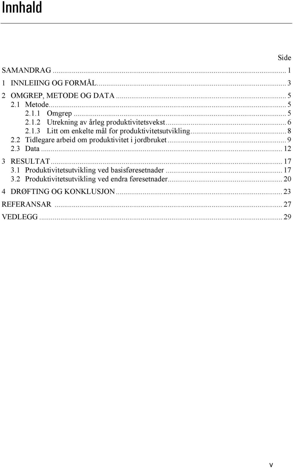 3 Data... 12 3 RESULTAT... 17 3.1 Produktivitetsutvikling ved basisføresetnader... 17 3.2 Produktivitetsutvikling ved endra føresetnader.