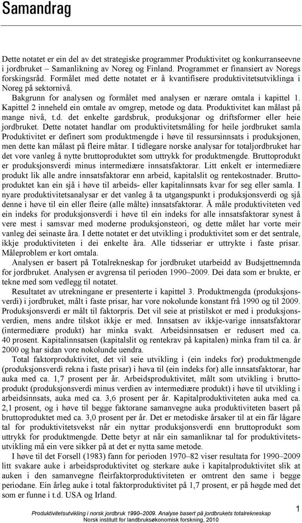 Kapittel 2 inneheld ein omtale av omgrep, metode og data. Produktivitet kan målast på mange nivå, t.d. det enkelte gardsbruk, produksjonar og driftsformer eller heie jordbruket.