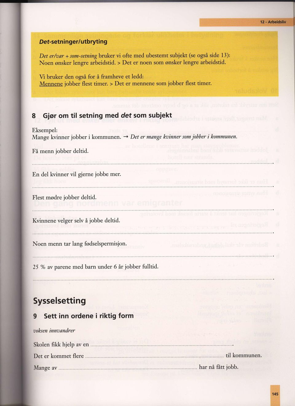 8 Gior om til setning med det som suiekt Eksempel: Mnge kvinner joer i kommunen. -) Det er mnge kuinner som joer i kommunen. Fà menn ioer deltid. En del kvinner vil gjerne joe mer.