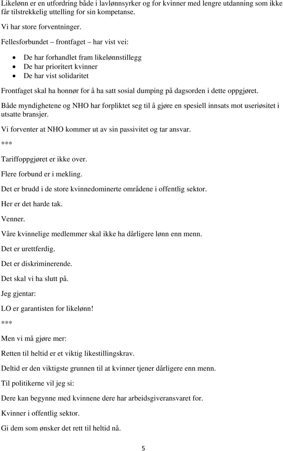 i dette oppgjøret. Både myndighetene og NHO har forpliktet seg til å gjøre en spesiell innsats mot useriøsitet i utsatte bransjer. Vi forventer at NHO kommer ut av sin passivitet og tar ansvar.