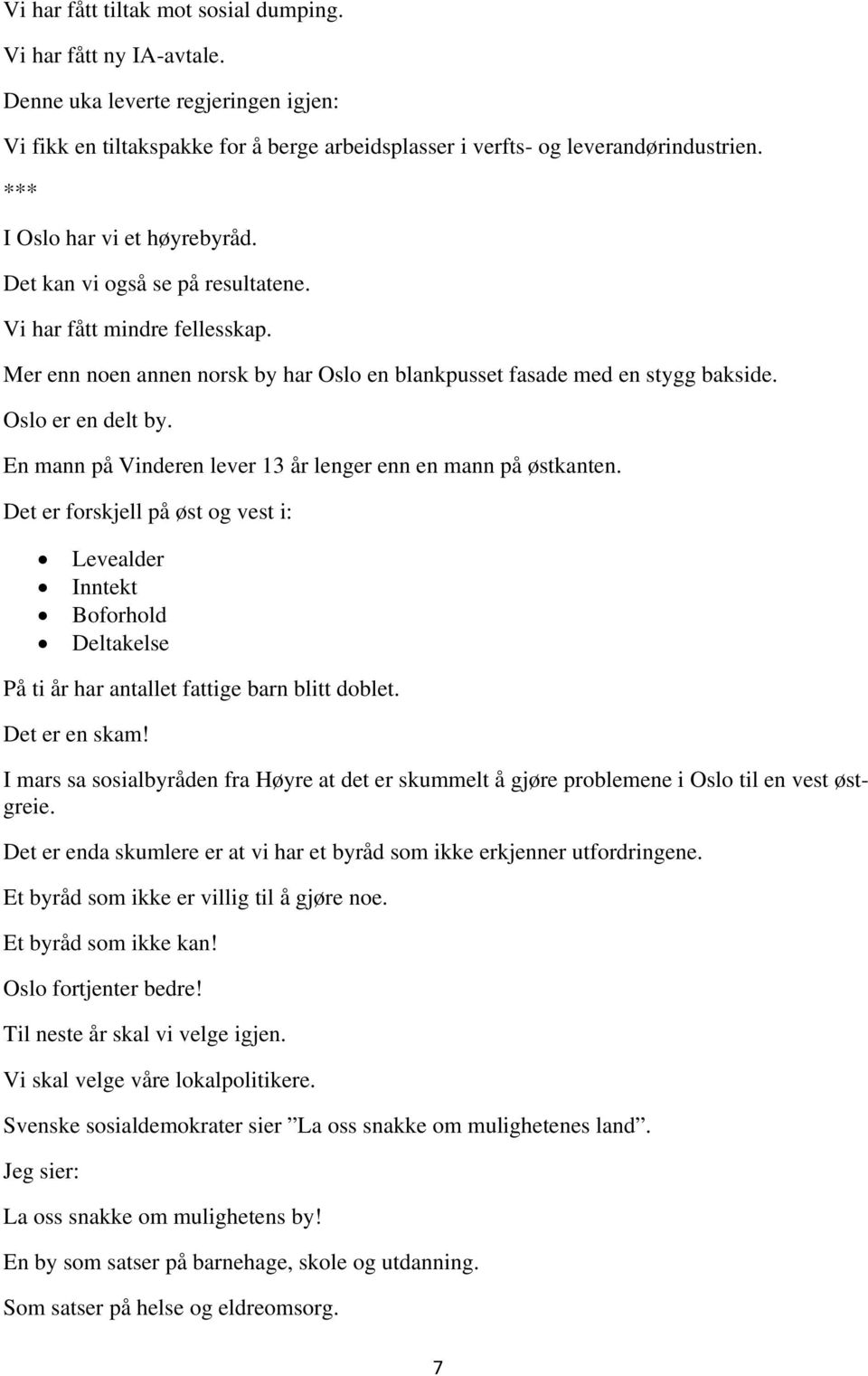 En mann på Vinderen lever 13 år lenger enn en mann på østkanten. Det er forskjell på øst og vest i: Levealder Inntekt Boforhold Deltakelse På ti år har antallet fattige barn blitt doblet.