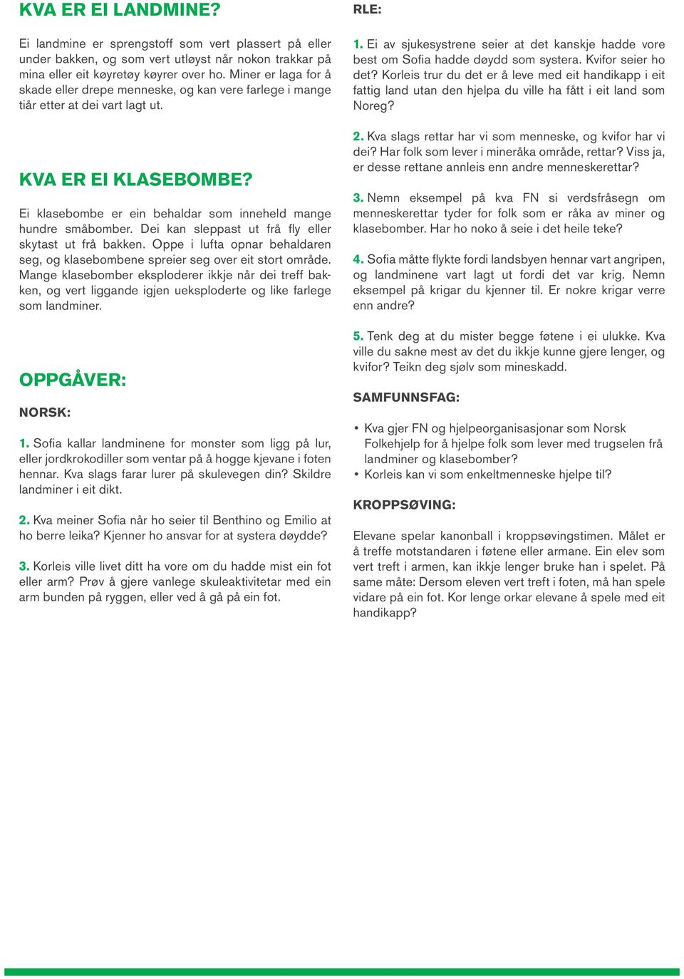 Dei kan sleppast ut frå fly eller skytast ut frå bakken. Oppe i lufta opnar behaldaren seg, og klasebombene spreier seg over eit stort område.