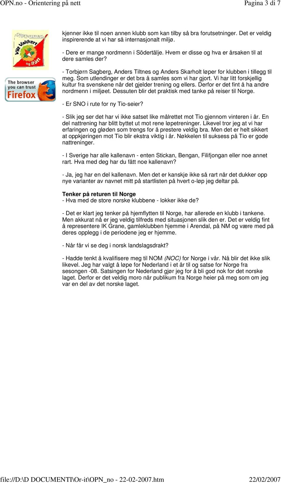 Vi har litt forskjellig kultur fra svenskene når det gjelder trening og ellers. Derfor er det fint å ha andre nordmenn i miljøet. Dessuten blir det praktisk med tanke på reiser til Norge.