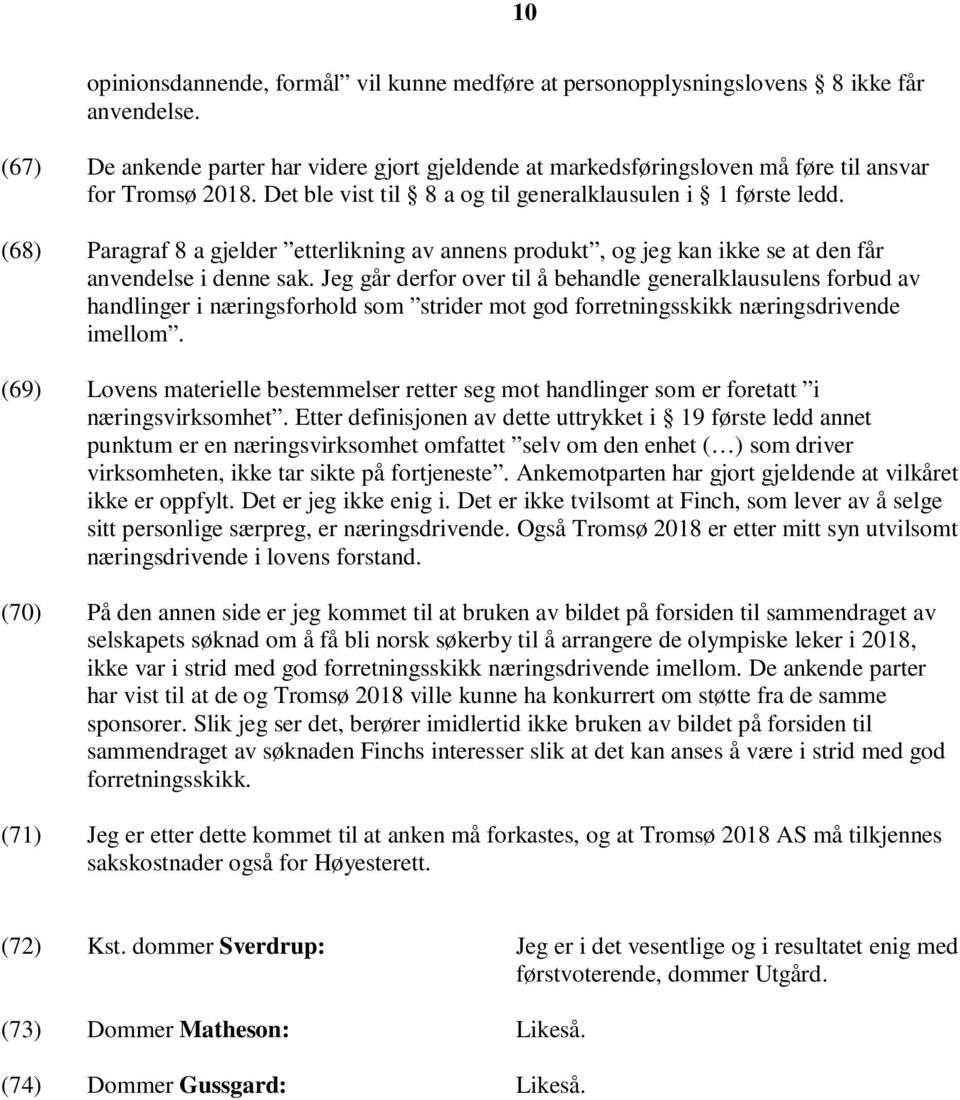 (68) Paragraf 8 a gjelder etterlikning av annens produkt, og jeg kan ikke se at den får anvendelse i denne sak.