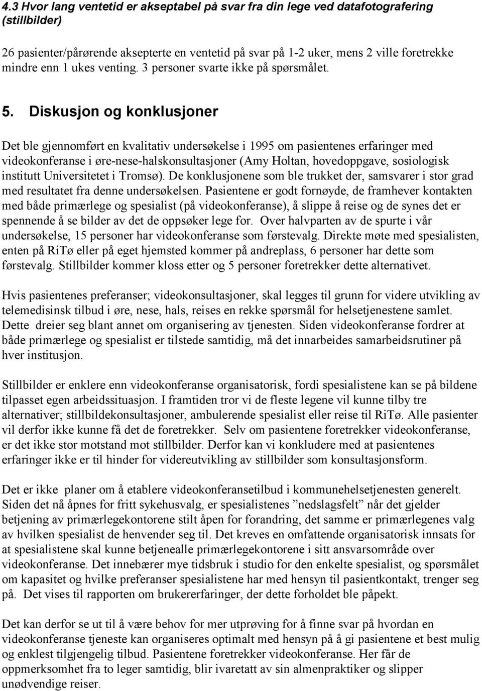 Diskusjon og konklusjoner Det ble gjennomført en kvalitativ undersøkelse i 1995 om pasientenes erfaringer med videokonferanse i øre-nese-halskonsultasjoner (Amy Holtan, hovedoppgave, sosiologisk