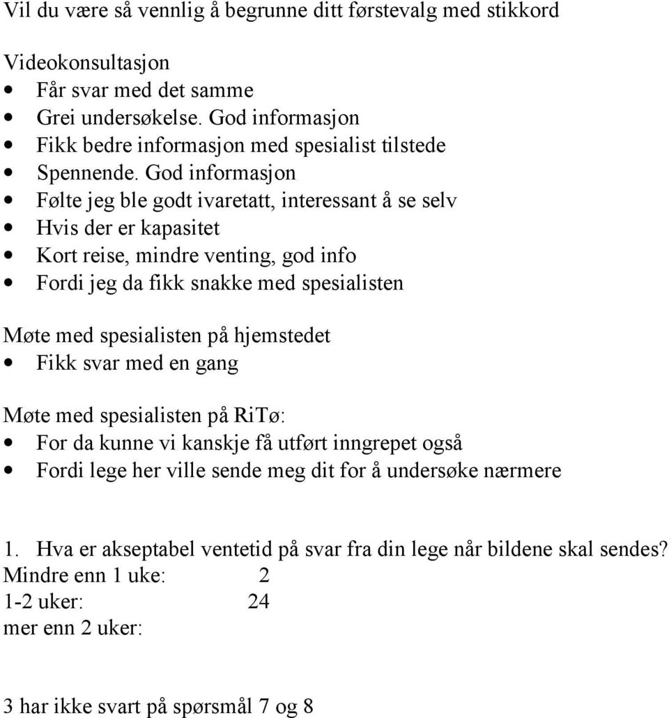 God informasjon Følte jeg ble godt ivaretatt, interessant å se selv Hvis der er kapasitet Kort reise, mindre venting, god info Fordi jeg da fikk snakke med spesialisten Møte med