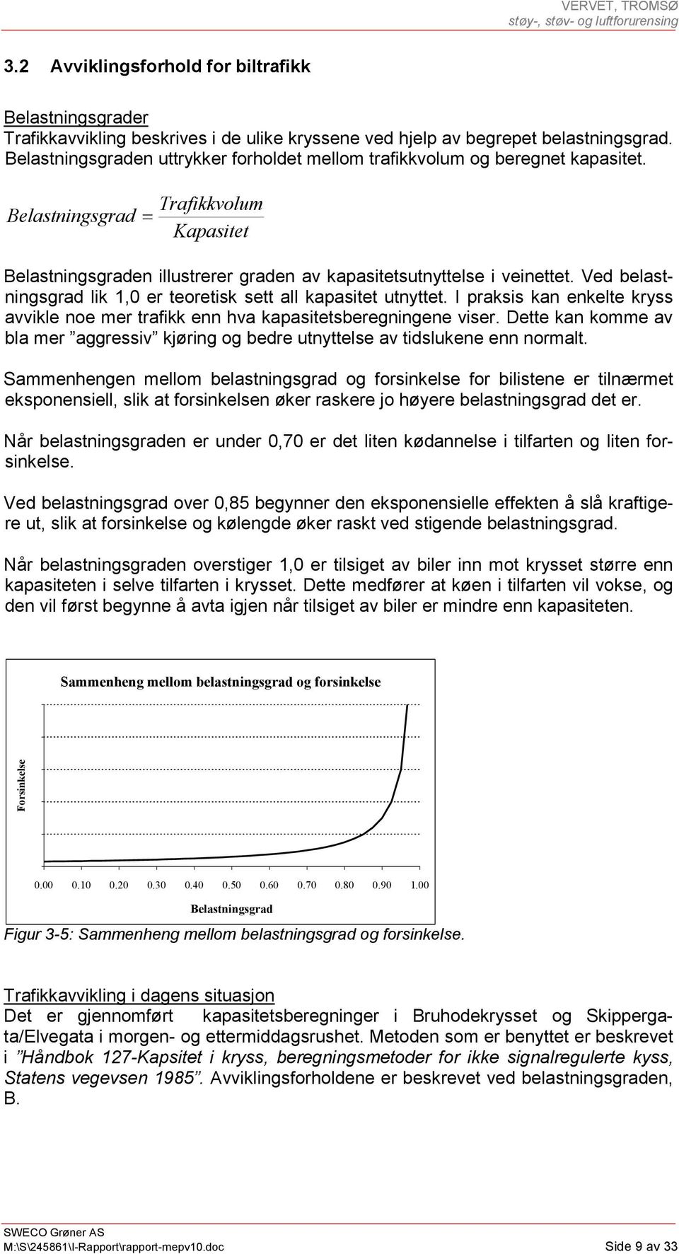 Ved belastningsgrad lik 1,0 er teoretisk sett all kapasitet utnyttet. I praksis kan enkelte kryss avvikle noe mer trafikk enn hva kapasitetsberegningene viser.