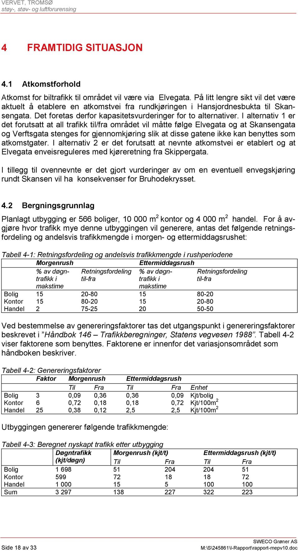 I alternativ 1 er det forutsatt at all trafikk til/fra området vil måtte følge Elvegata og at Skansengata og Verftsgata stenges for gjennomkjøring slik at disse gatene ikke kan benyttes som