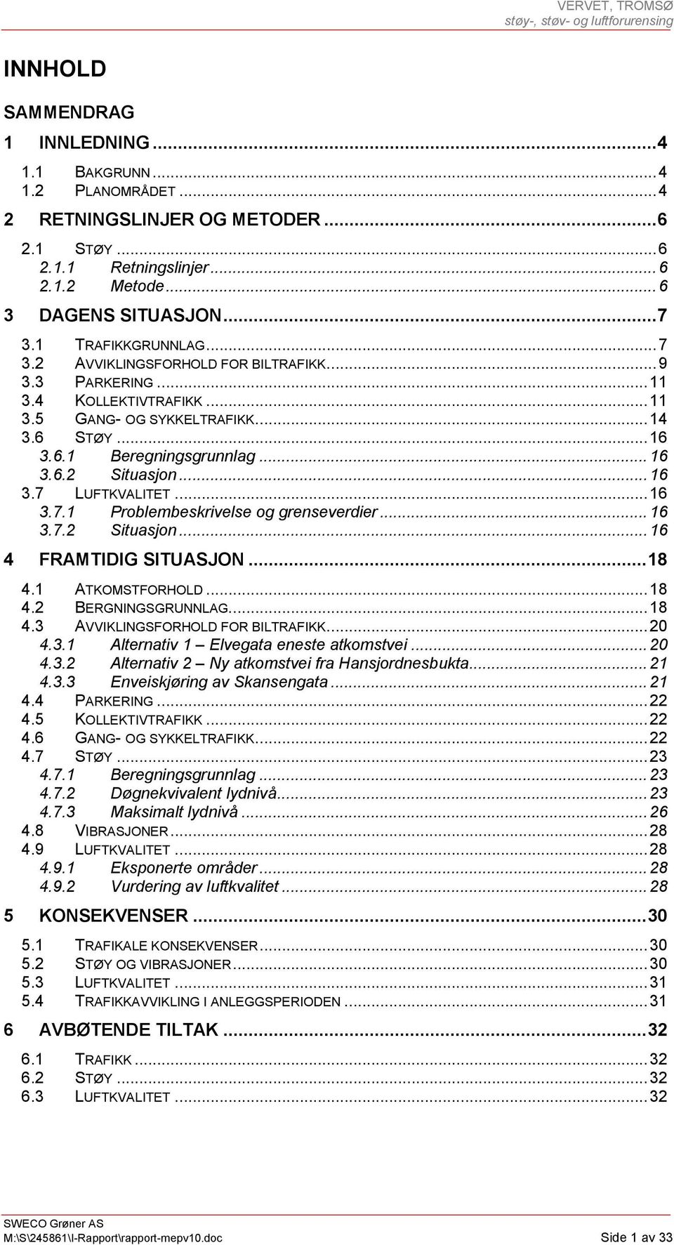 ..16 3.7 LUFTKVALITET...16 3.7.1 Problembeskrivelse og grenseverdier...16 3.7.2 Situasjon...16 4 FRAMTIDIG SITUASJON...18 4.1 ATKOMSTFORHOLD...18 4.2 BERGNINGSGRUNNLAG...18 4.3 AVVIKLINGSFORHOLD FOR BILTRAFIKK.