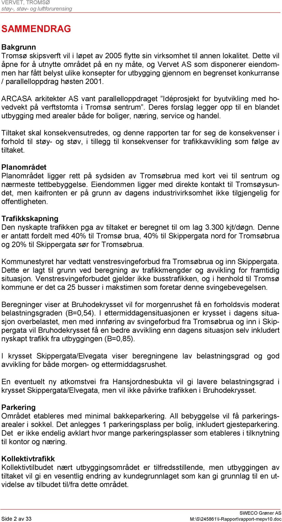 2001. ARCASA arkitekter AS vant parallelloppdraget Idéprosjekt for byutvikling med hovedvekt på verftstomta i Tromsø sentrum.