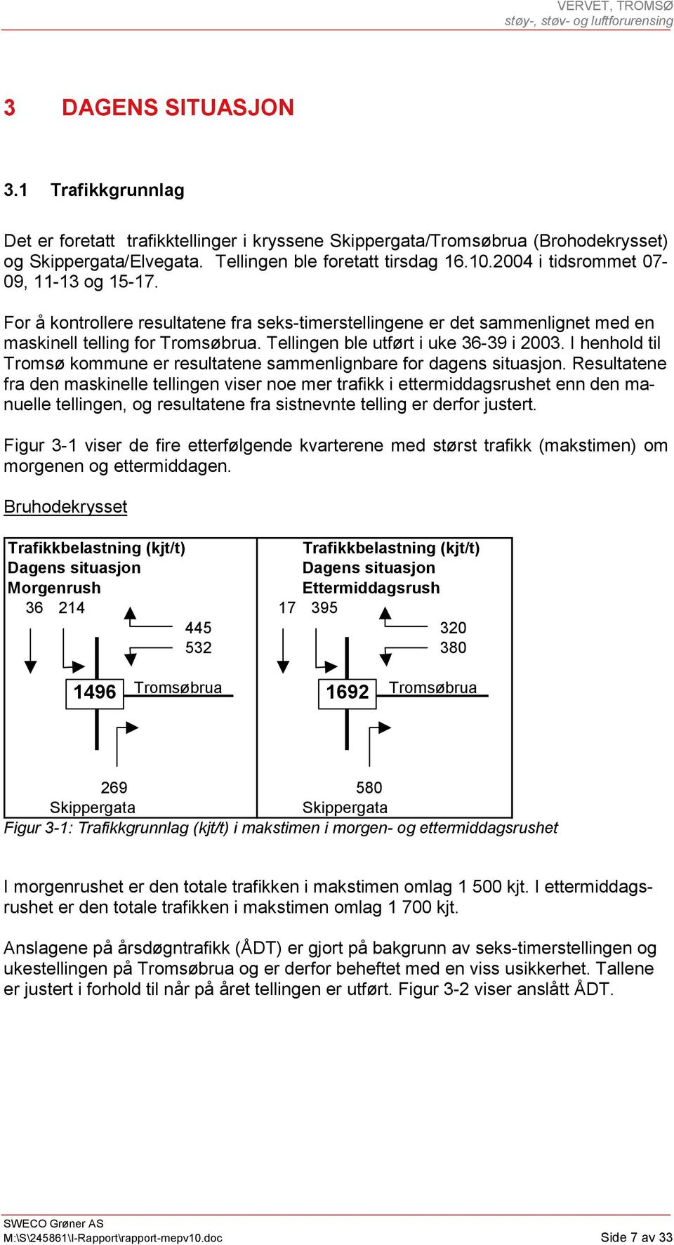 I henhold til Tromsø kommune er resultatene sammenlignbare for dagens situasjon.