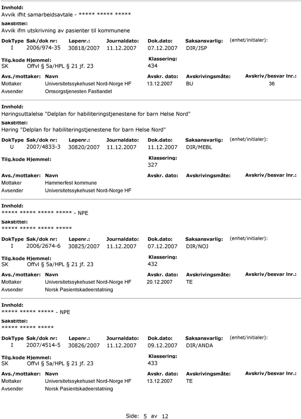 30820/2007 DR/MEBL 327 Mottaker Hammerfest kommune niversitetssykehuset Nord-Norge HF - NPE 2006/2674-6 30825/2007 DR/NOJ 432 Mottaker niversitetssykehuset Nord-Norge HF 20.12.