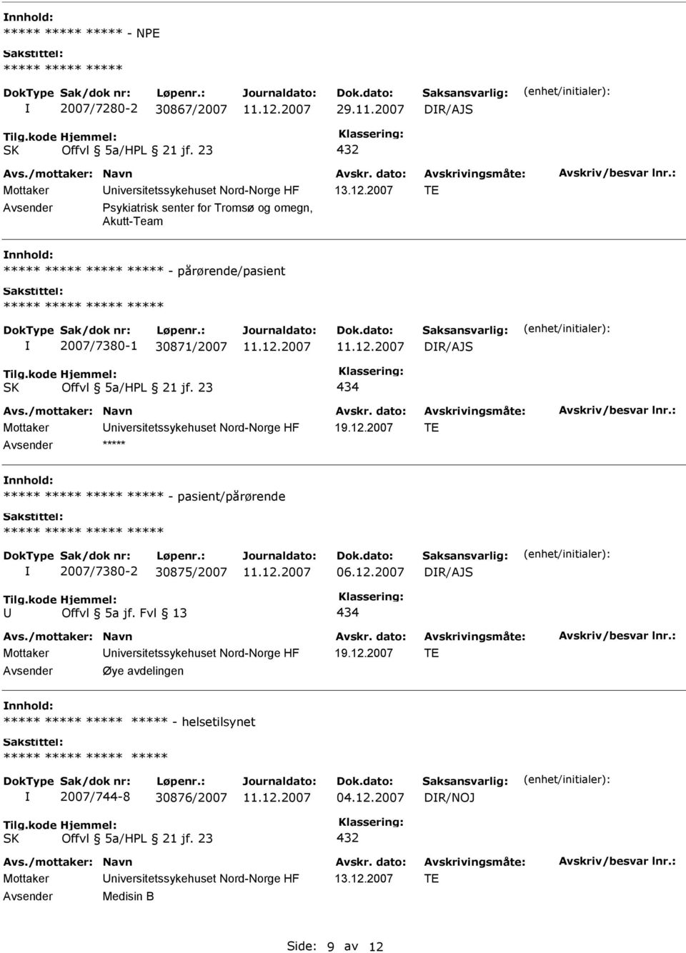 Nord-Norge HF 19.12.2007 TE ***** - pasient/pårørende 2007/7380-2 30875/2007 06.12.2007 DR/AJS 434 Mottaker niversitetssykehuset Nord-Norge HF 19.12.2007 TE Øye avdelingen - helsetilsynet 2007/744-8 30876/2007 04.