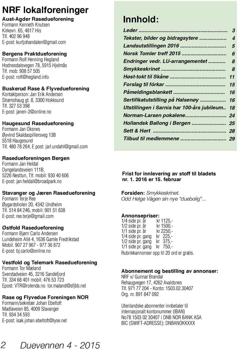 info Buskerud Rase & Flyvedueforening Kontaktperson: Jan Erik Andersen Strømshaug gt. 8, 3300 Hokksund Tlf. 327 53 398 E-post: janeri-2@online.