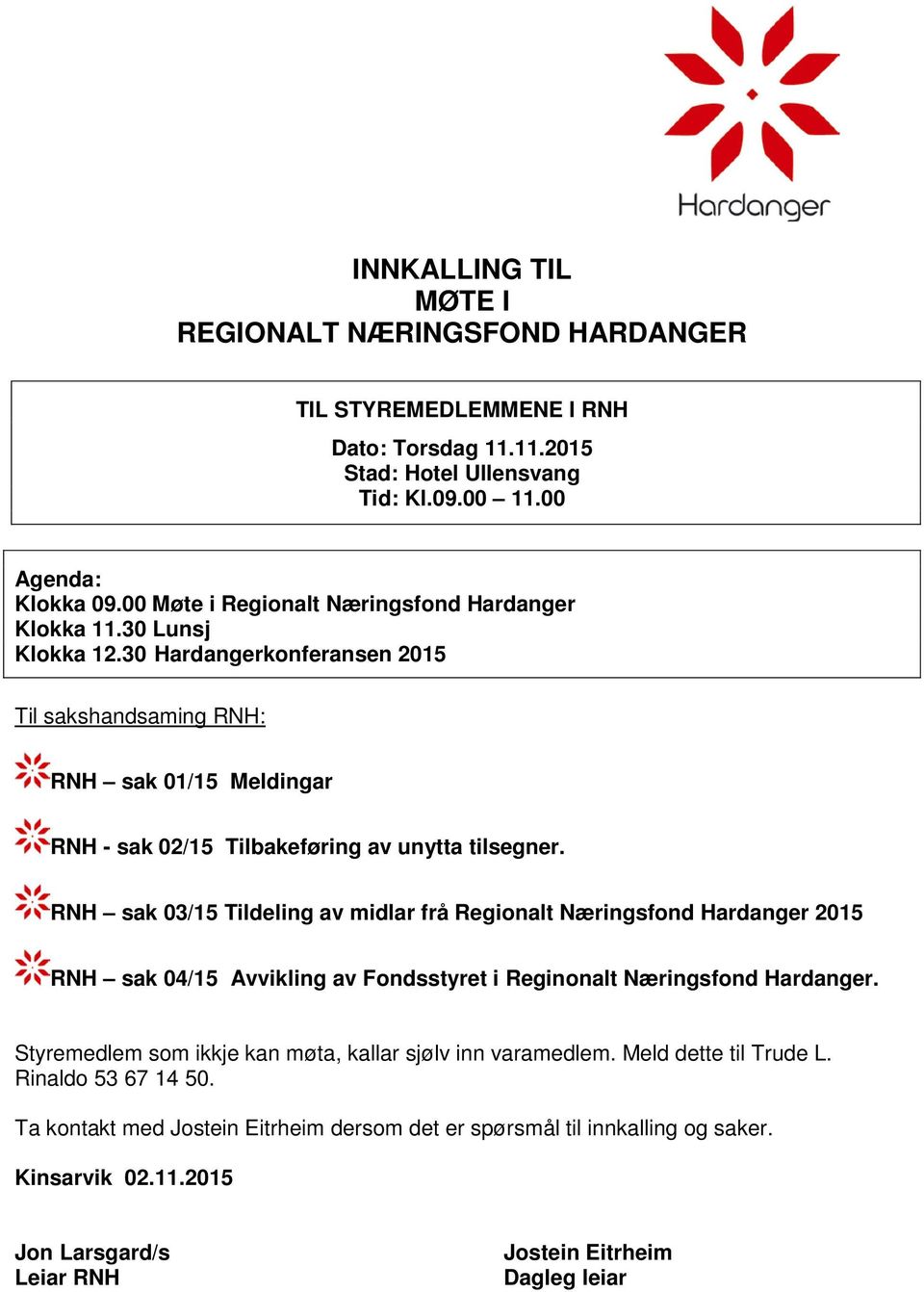 30 Hardangerkonferansen 2015 Til sakshandsaming RNH: RNH sak 01/15 Meldingar RNH - sak 02/15 Tilbakeføring av unytta tilsegner.