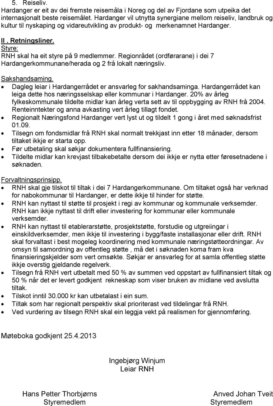 Styre: RNH skal ha eit styre på 9 medlemmer. Regionrådet (ordførarane) i dei 7 Hardangerkommunane/herada og 2 frå lokalt næringsliv. Sakshandsaming.