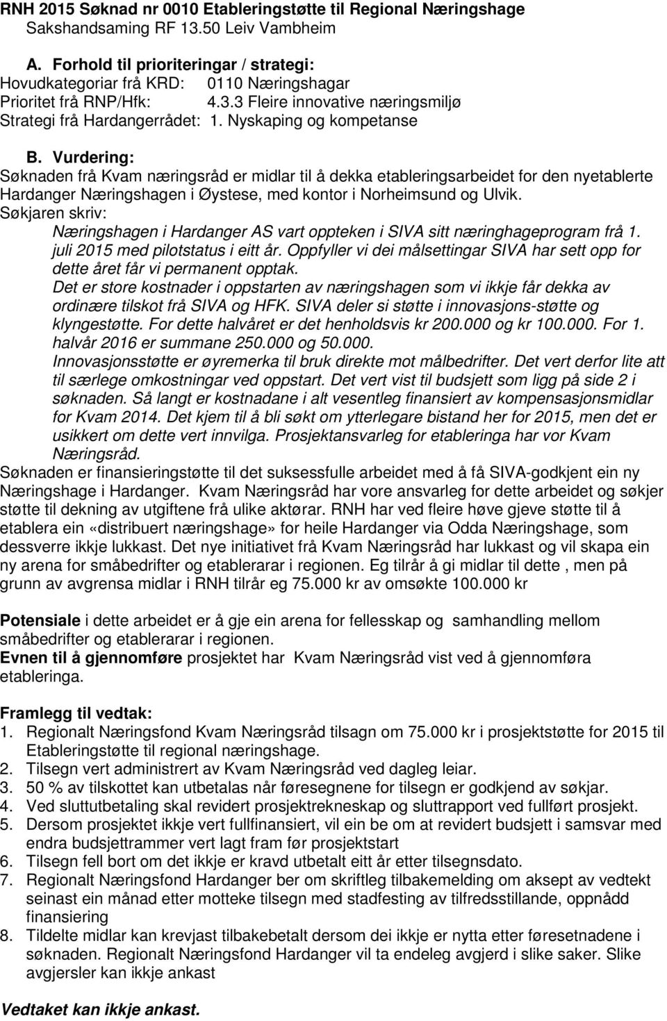 Næringshagen i Hardanger AS vart oppteken i SIVA sitt næringhageprogram frå 1. juli 2015 med pilotstatus i eitt år.