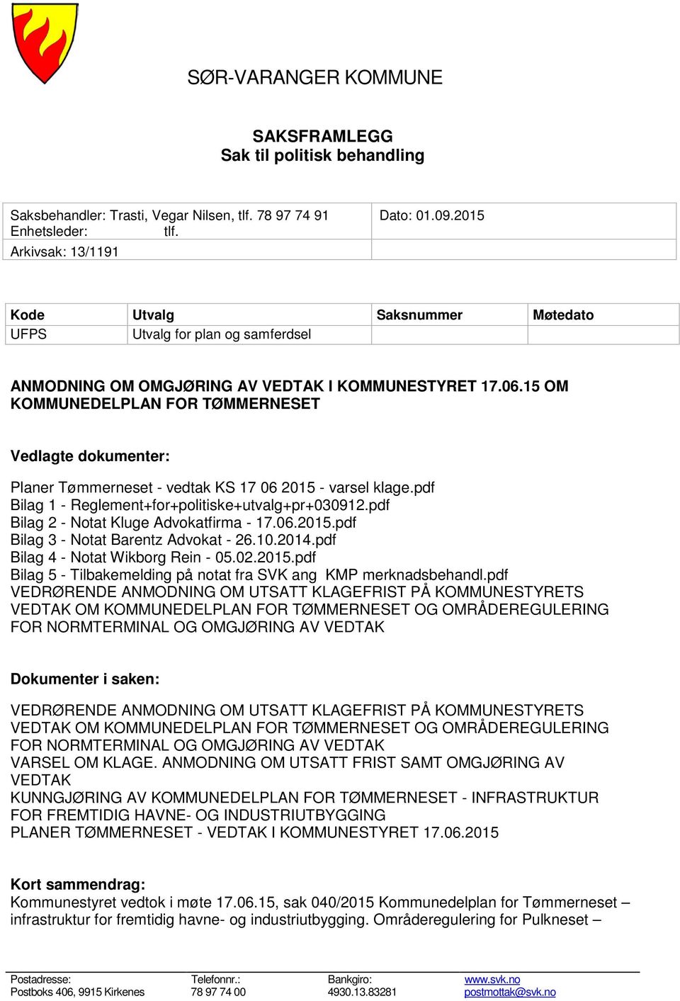 15 OM KOMMUNEDELPLAN FOR TØMMERNESET Vedlagte dokumenter: Planer Tømmerneset - vedtak KS 17 06 2015 - varsel klage.pdf Bilag 1 - Reglement+for+politiske+utvalg+pr+030912.