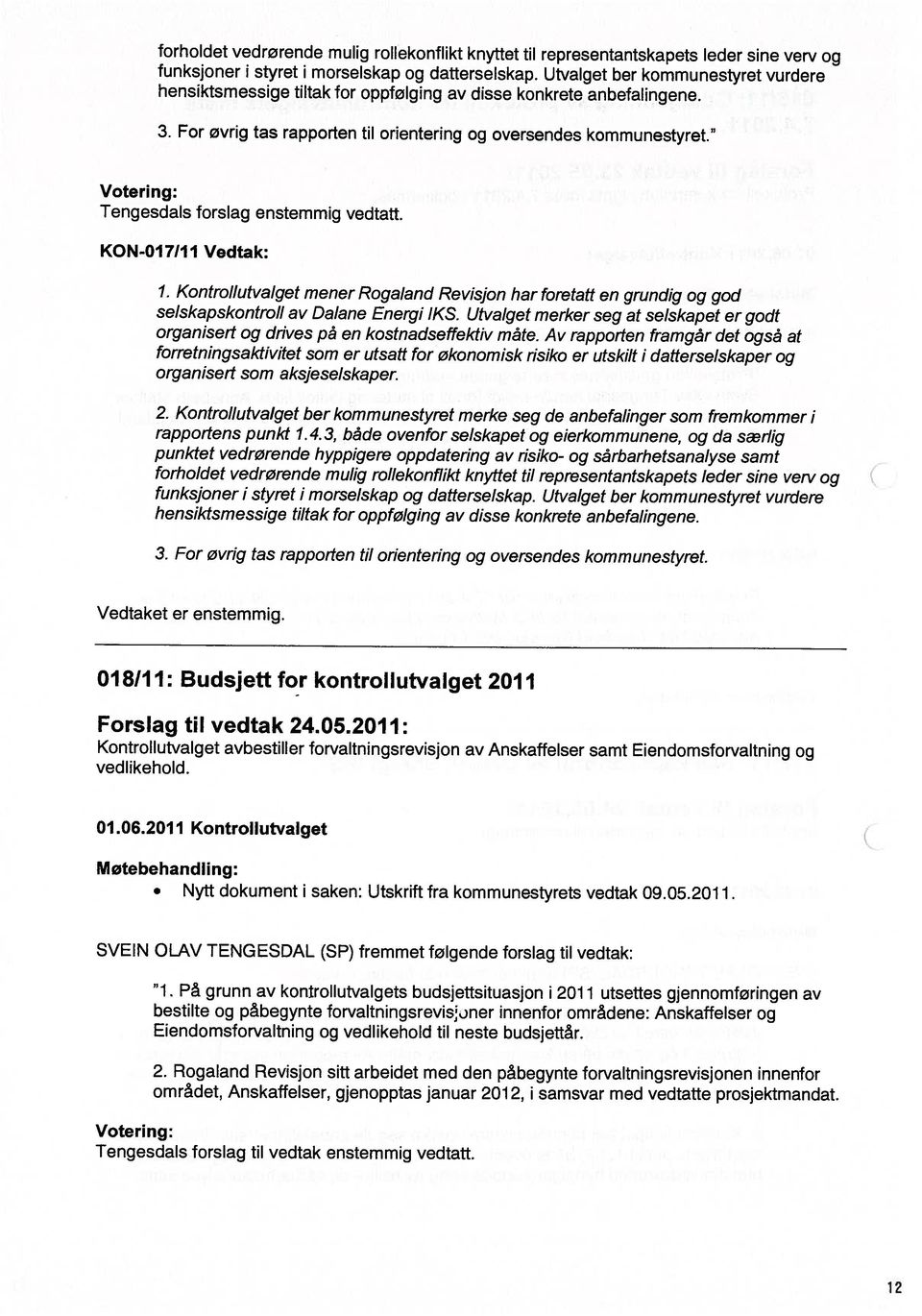 For øvrig tas rapporten til orientering og oversendes kommunestyret. 1. Kontrollutvalget mener Rogaland Revisjon har foretatt en grundig og god Tengesdals forslag til vedtak enstemmig vedtatt.