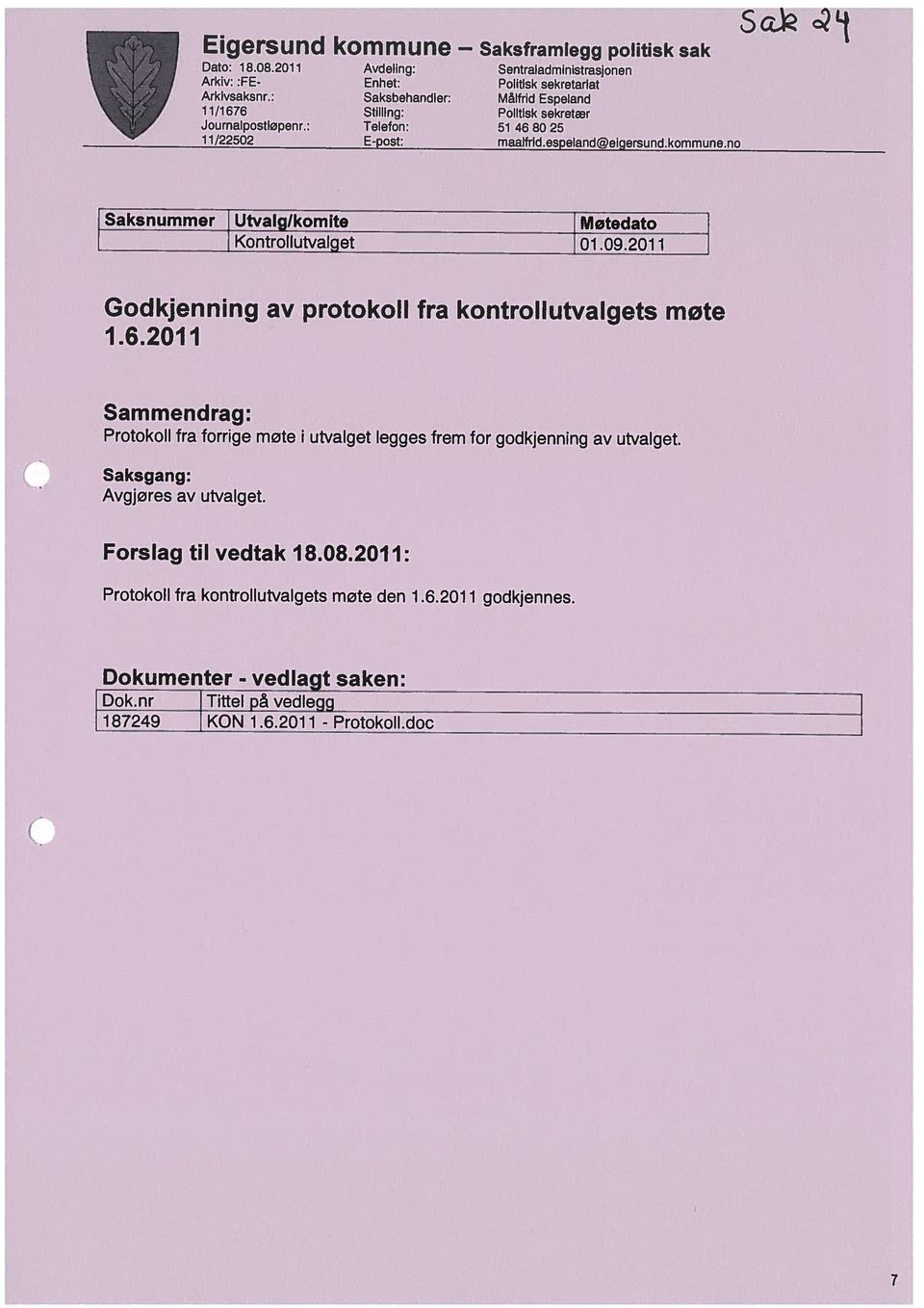 sekretær 51 468025,n,l L,...,,... Sc o2lt ksnummer Utvalglkomite Møtedato I Kontrollutvalget 01.09.201 i Godkjenning av protokoll fra kontrollutvalgets møte 1.6.2011 Sammendrag: Protokoll fra forrige møte i Saksgang: Avgjøres av utvalget.