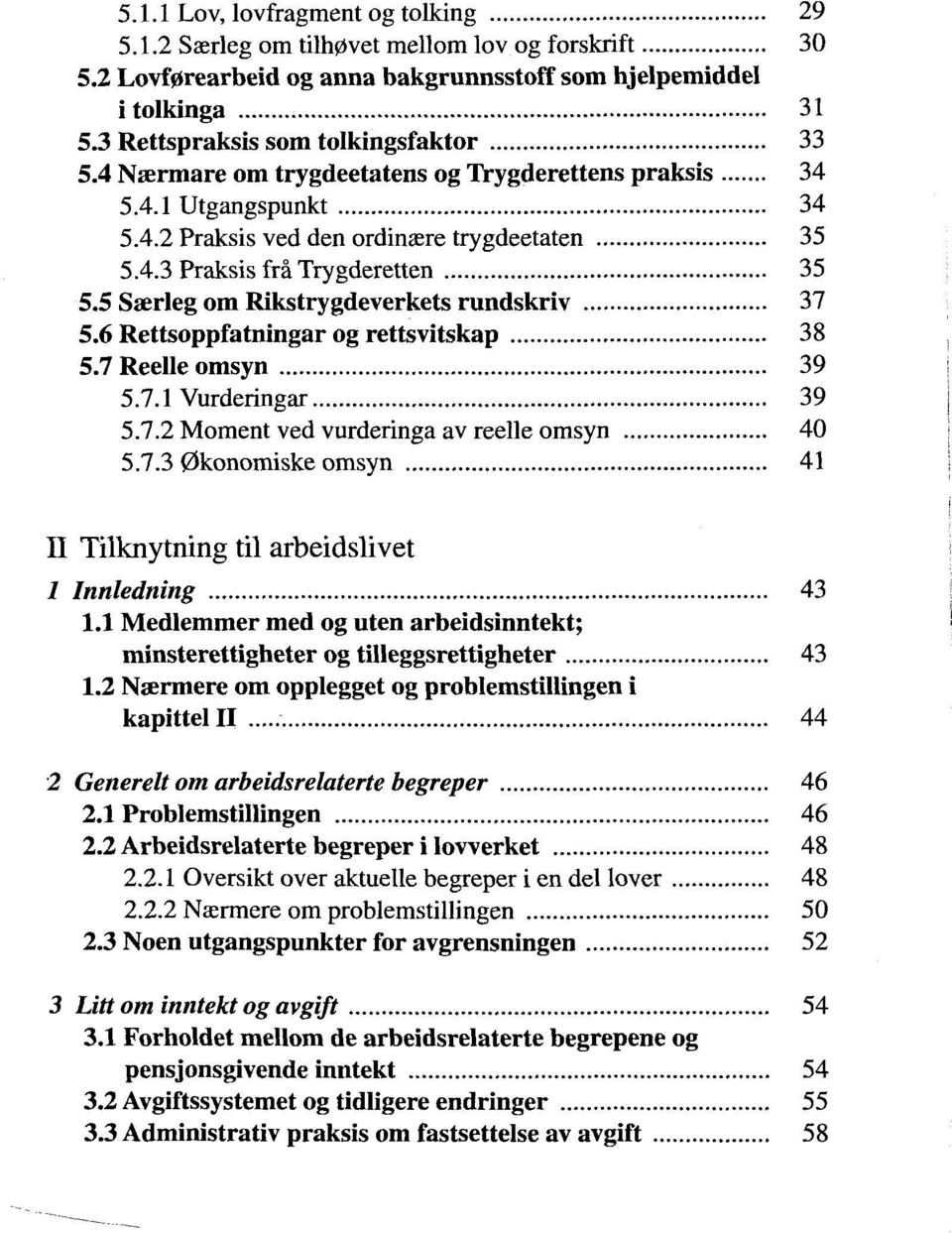 5 Saerleg om Rikstrygdeverkets rundskriv 37 5.6 Rettsoppfatningar og rettsvitskap 38 5.7 Réelle omsyn 39 5.7.1 Vurderingar 39 5.7.2 Moment ved vurderinga av réelle omsyn 40 5.7.3 0konomiske omsyn 41 II Tilknytning til arbeidslivet 1 Innledning 43 1.