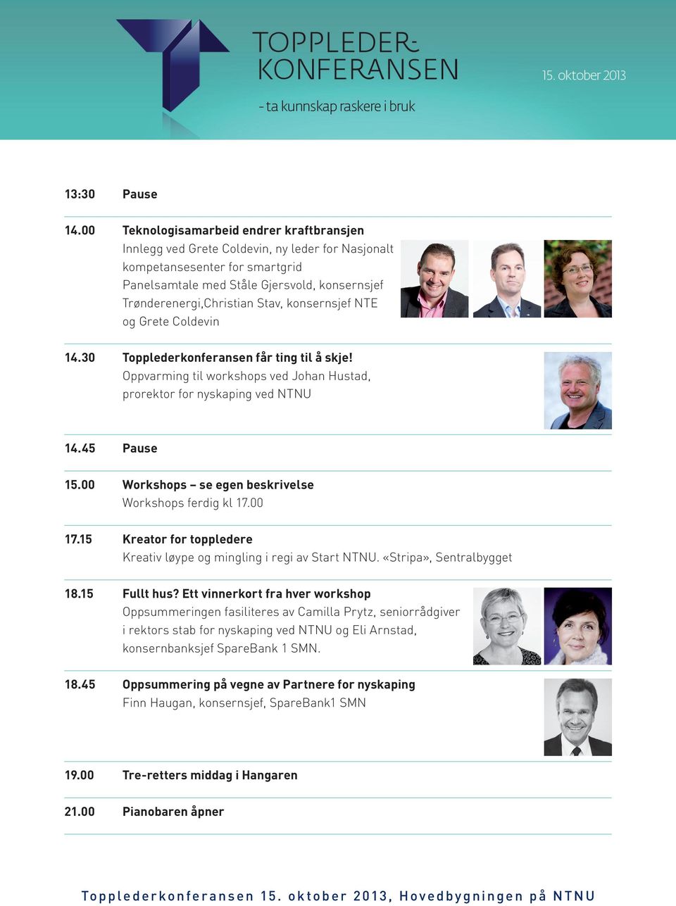 Stav, konsernsjef NTE og Grete Coldevin 14.30 Topplederkonferansen får ting til å skje! Oppvarming til workshops ved Johan Hustad, prorektor for nyskaping ved NTNU 14.45 Pause 15.