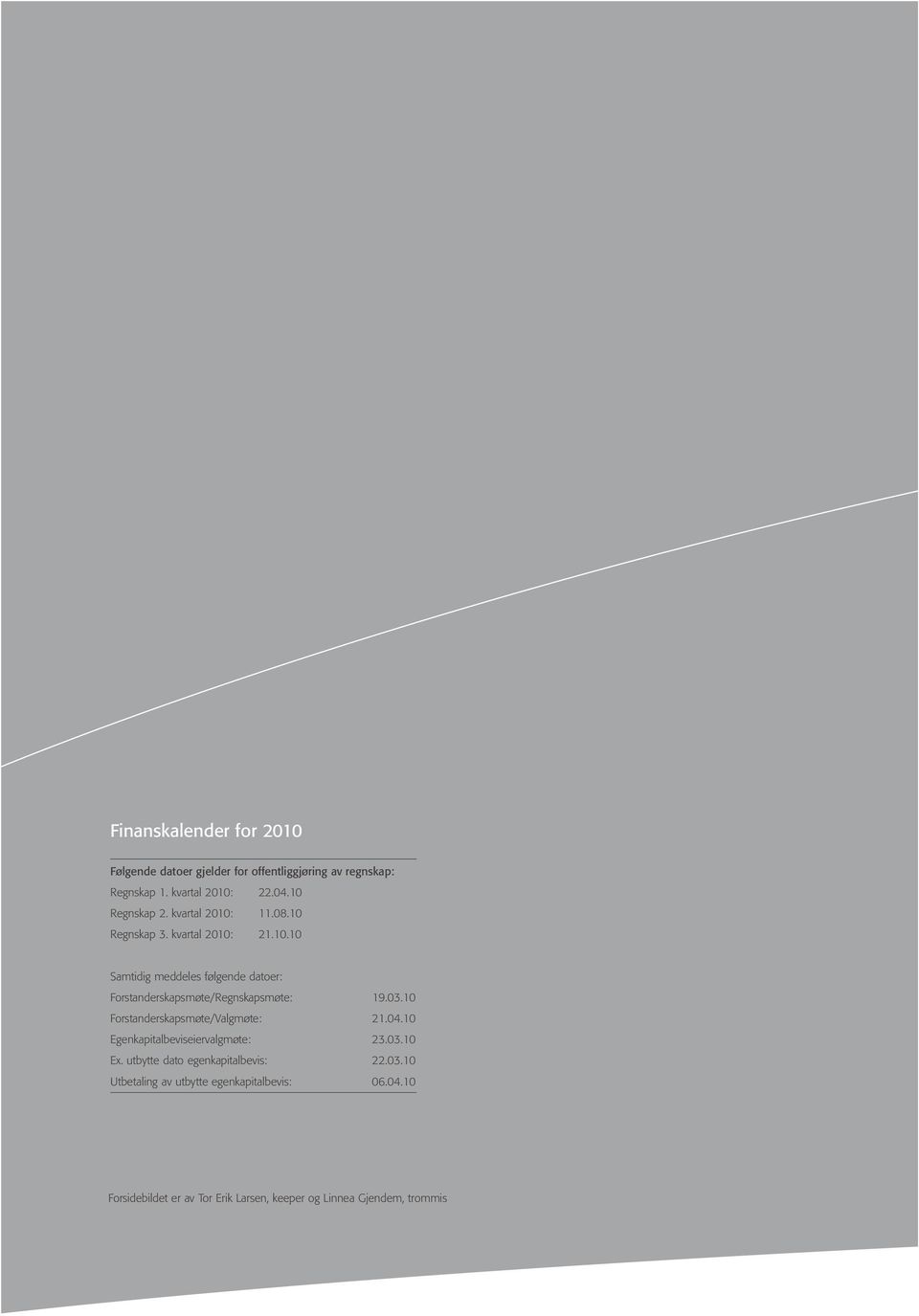 03.10 Forstanderskapsmøte/Valgmøte: 21.04.10 Egenkapitalbeviseiervalgmøte: 23.03.10 Ex. utbytte dato egenkapitalbevis: 22.03.10 Utbetaling av utbytte egenkapitalbevis: 06.