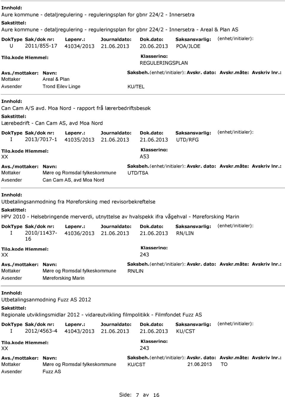 Moa Nord - rapport frå lærerbedriftsbesøk Lærebedrift - Can Cam AS, avd Moa Nord 2013/7017-1 41035/2013 TD/RFG A53 Avs./mottaker: Navn: Saksbeh. Avskr. dato: Avskr.måte: Avskriv lnr.