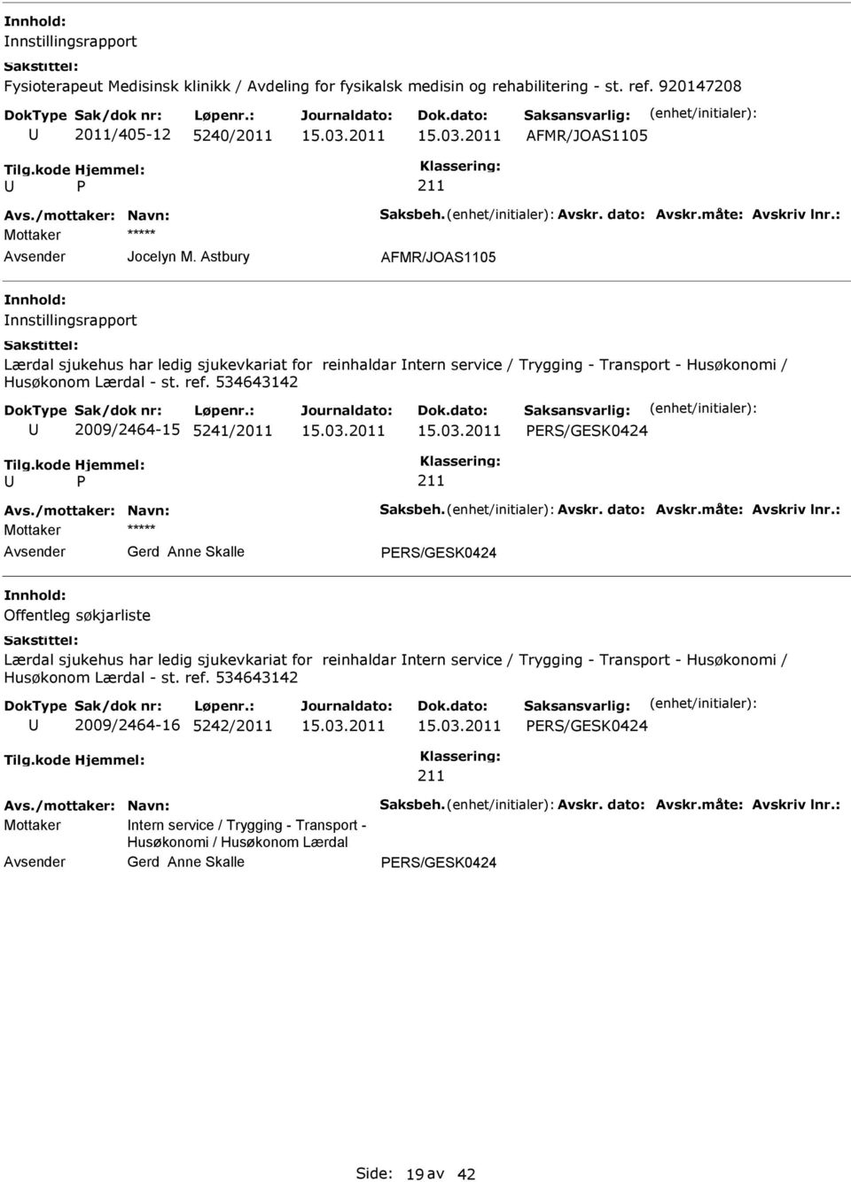 534643142 2009/2464-15 5241/2011 ERS/GESK0424 Gerd Anne Skalle ERS/GESK0424 Offentleg søkjarliste Lærdal sjukehus har ledig sjukevkariat for reinhaldar ntern service / Trygging -