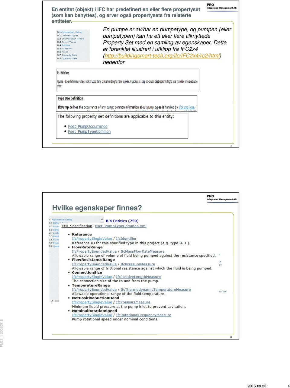 En pumpe er av/har en pumpetype, og pumpen (eller pumpetypen) kan ha ett eller flere tilknyttede Property