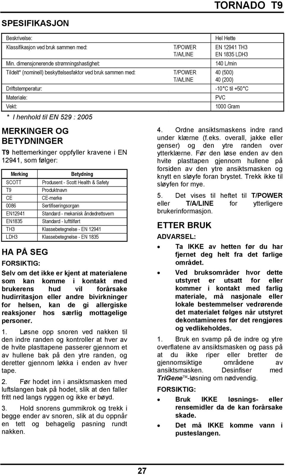 : 2005-10 C til +50 C PVC 1000 Gram MERKINGER OG BETYDNINGER T9 hettemerkinger oppfyller kravene i EN 12941, som følger: Merking Betydning SCOTT Produsent - Scott Health & Safety T9 Produktnavn CE