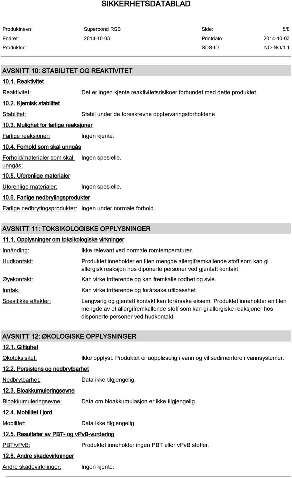 Farlige nedbrytingsprodukter Det er ingen kjente reaktivitetsrisikoer forbundet med dette produktet. Stabil under de foreskrevne oppbevaringsforholdene. Ingen kjente. Ingen spesielle.