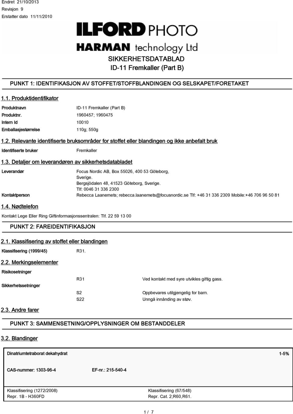 Detaljer om leverandøren av sikkerhetsdatabladet Leverandør Focus Nordic AB, Box 55026, 400 53 Göteborg, Sverige. Bergsjödalen 48, 41523 Göteborg, Sverige.