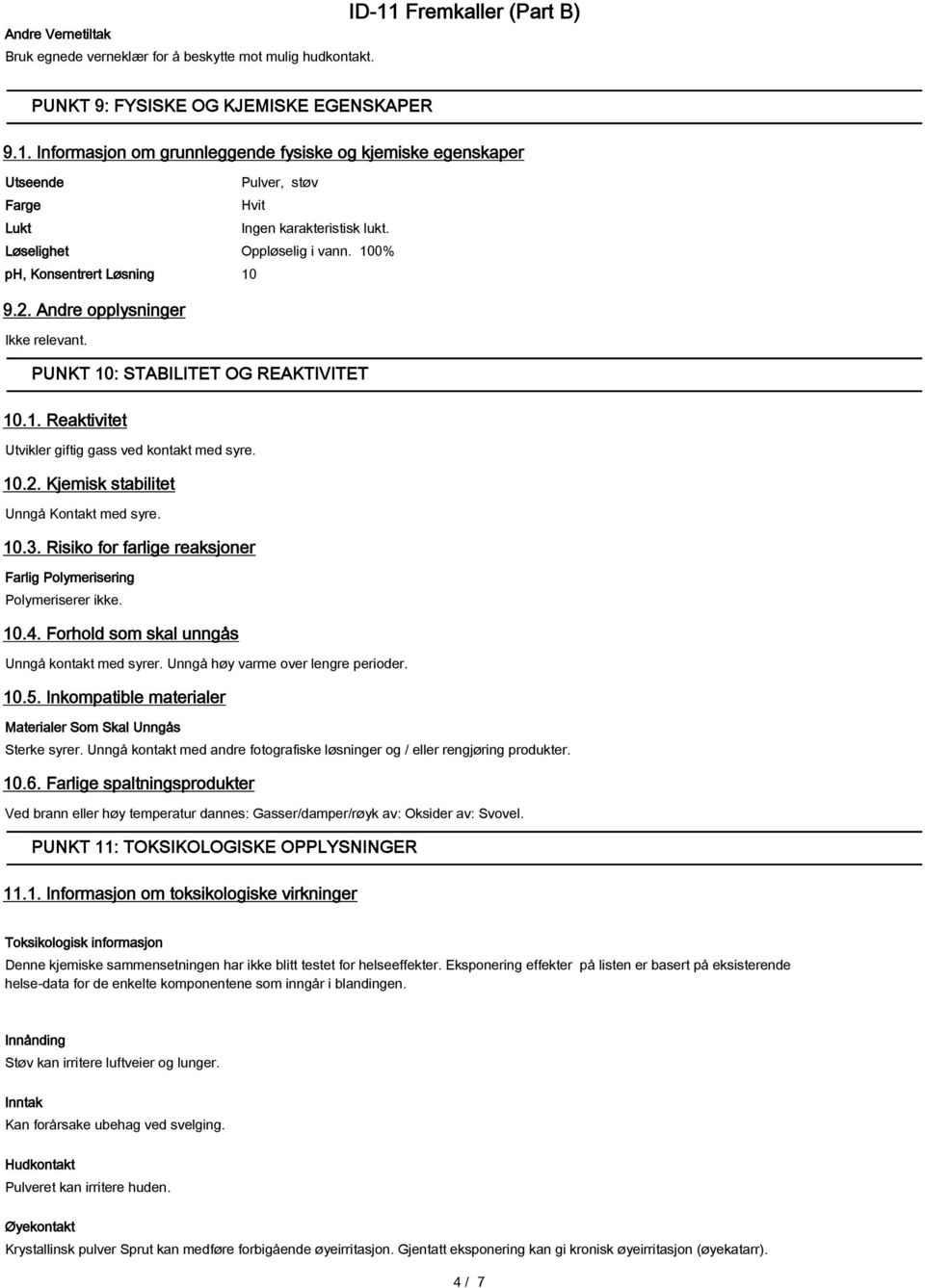 Løselighet Oppløselig i vann. 100% ph, Konsentrert Løsning 10 9.2. Andre opplysninger PUNKT 10: STABILITET OG REAKTIVITET 10.1. Reaktivitet Utvikler giftig gass ved kontakt med syre. 10.2. Kjemisk stabilitet Unngå Kontakt med syre.