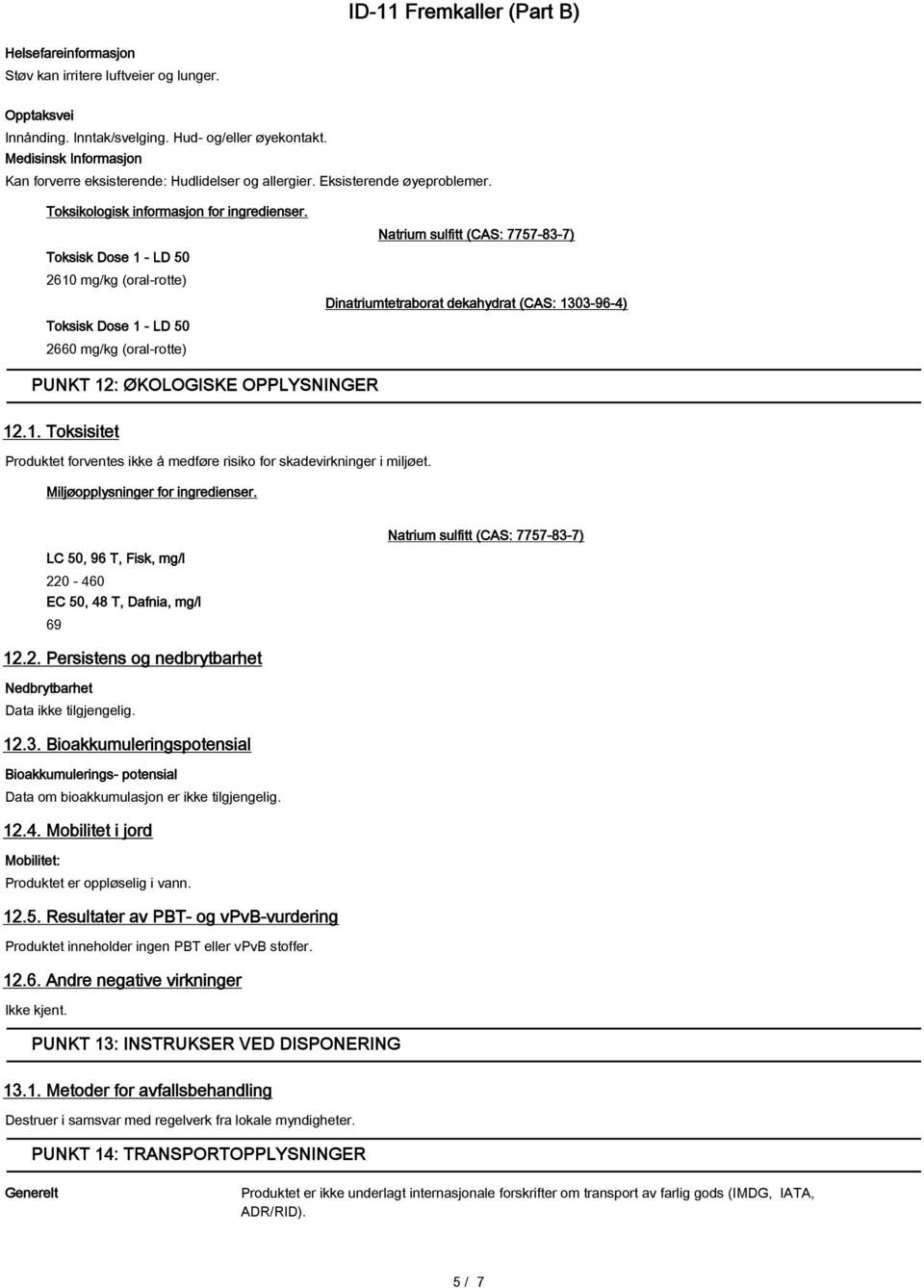 Toksisk Dose 1 - LD 50 2610 mg/kg (oral-rotte) Toksisk Dose 1 - LD 50 2660 mg/kg (oral-rotte) Natrium sulfitt (CAS: 7757-83-7) Dinatriumtetraborat dekahydrat (CAS: 1303-96-4) PUNKT 12: ØKOLOGISKE