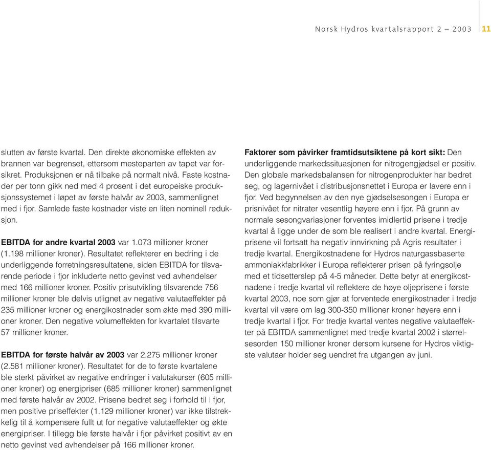 Samlede faste kostnader viste en liten nominell reduksjon. EBITDA for andre kvartal 2003 var 1.073 millioner kroner (1.198 millioner kroner).