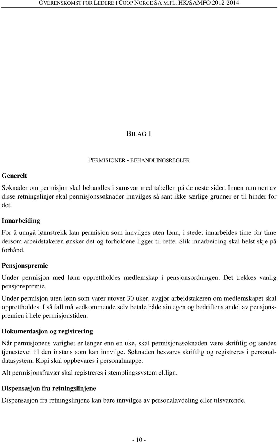 Innarbeiding For å unngå lønnstrekk kan permisjon som innvilges uten lønn, i stedet innarbeides time for time dersom arbeidstakeren ønsker det og forholdene ligger til rette.