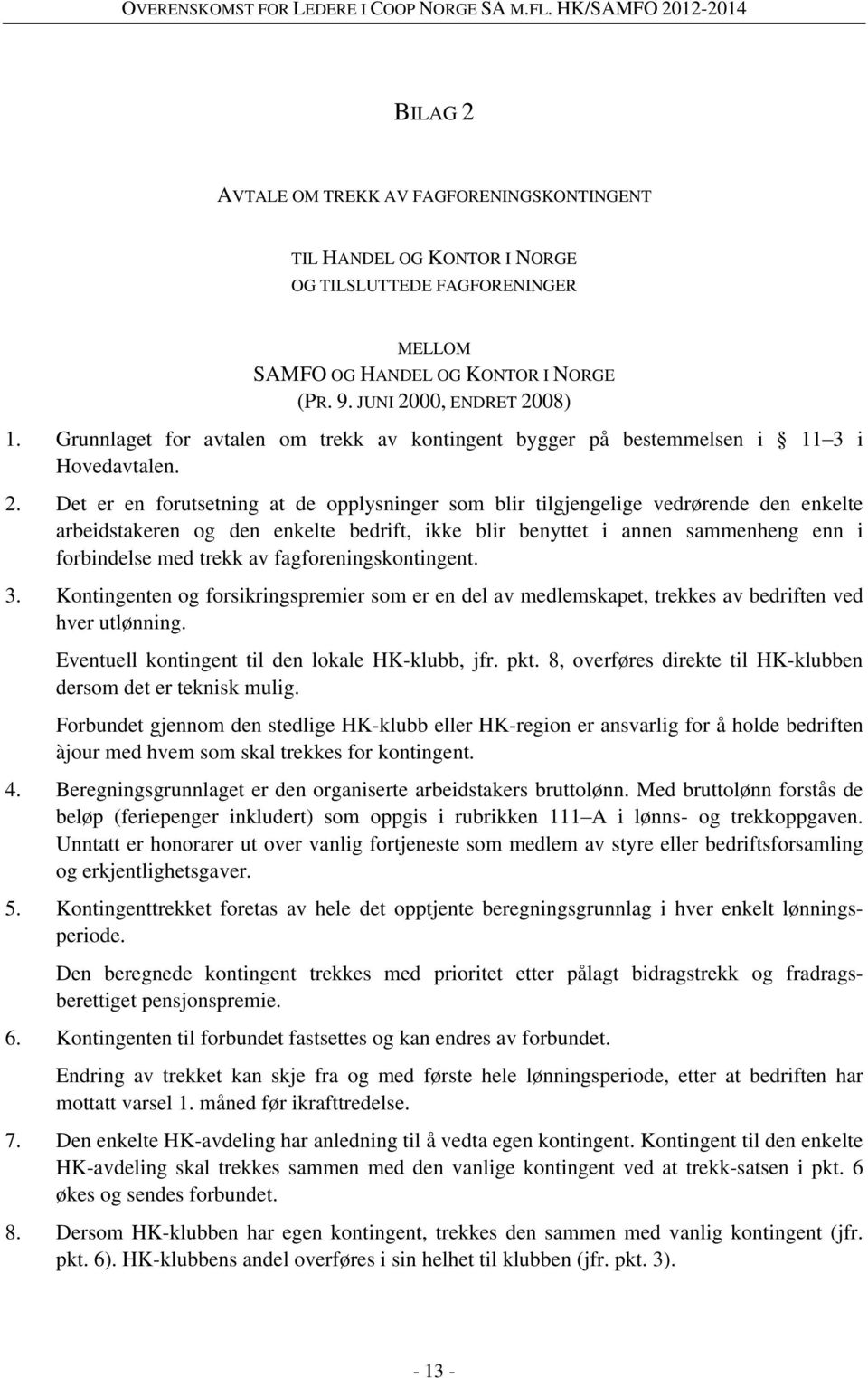 Det er en forutsetning at de opplysninger som blir tilgjengelige vedrørende den enkelte arbeidstakeren og den enkelte bedrift, ikke blir benyttet i annen sammenheng enn i forbindelse med trekk av