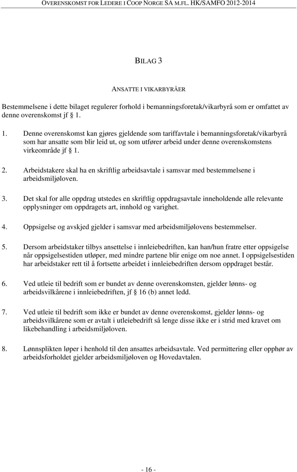 Arbeidstakere skal ha en skriftlig arbeidsavtale i samsvar med bestemmelsene i arbeidsmiljøloven. 3.