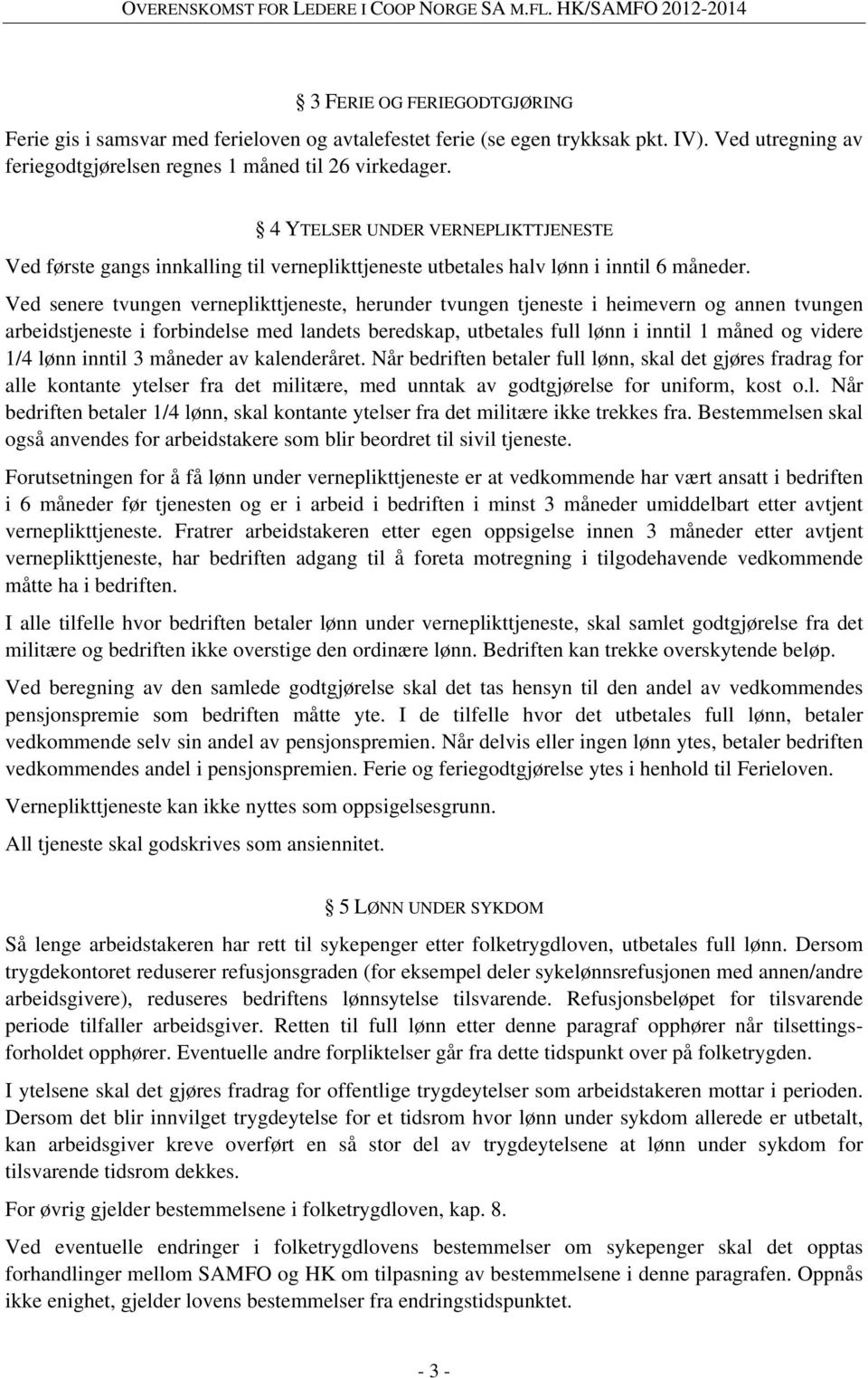 Ved senere tvungen verneplikttjeneste, herunder tvungen tjeneste i heimevern og annen tvungen arbeidstjeneste i forbindelse med landets beredskap, utbetales full lønn i inntil 1 måned og videre 1/4