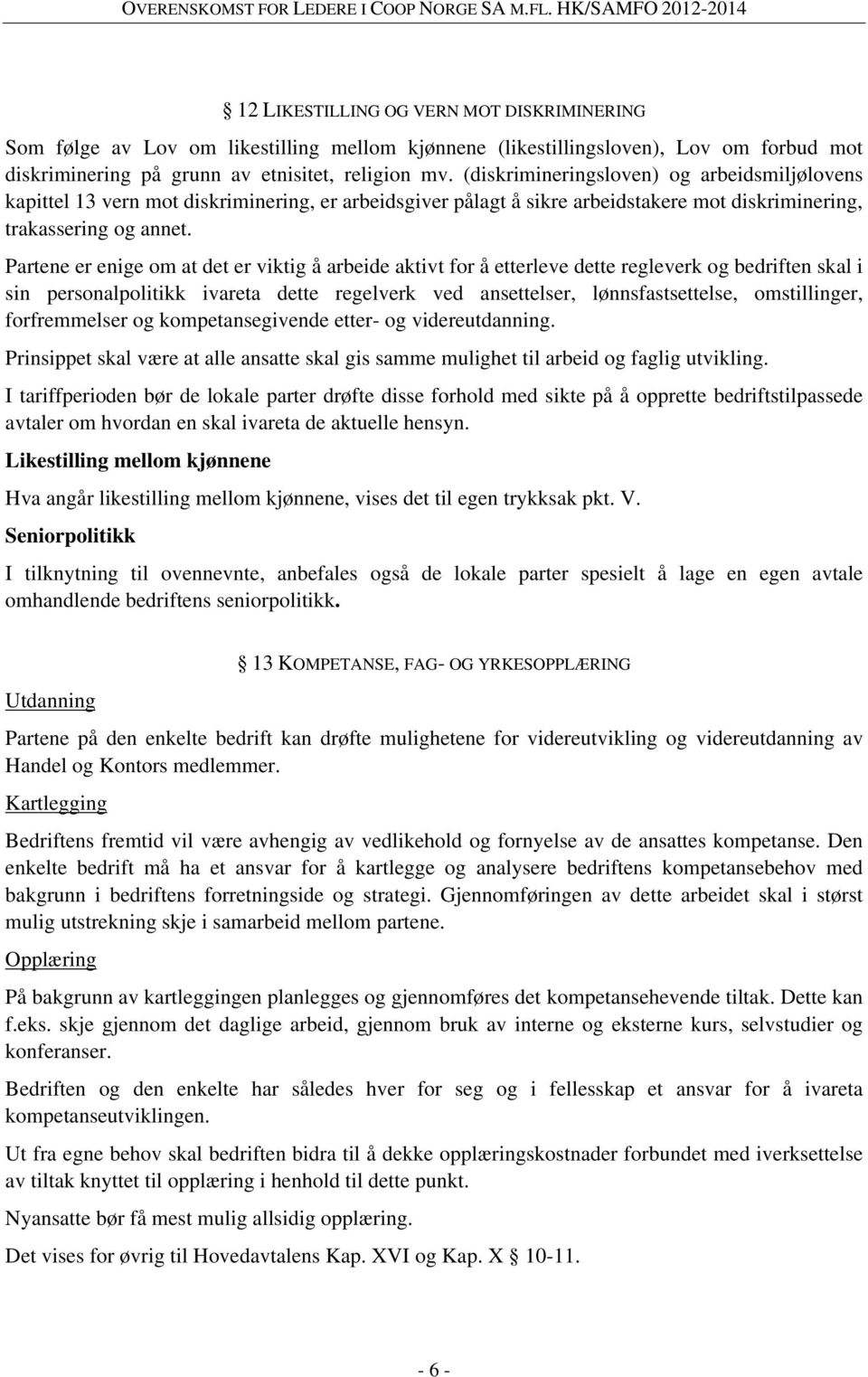 Partene er enige om at det er viktig å arbeide aktivt for å etterleve dette regleverk og bedriften skal i sin personalpolitikk ivareta dette regelverk ved ansettelser, lønnsfastsettelse,