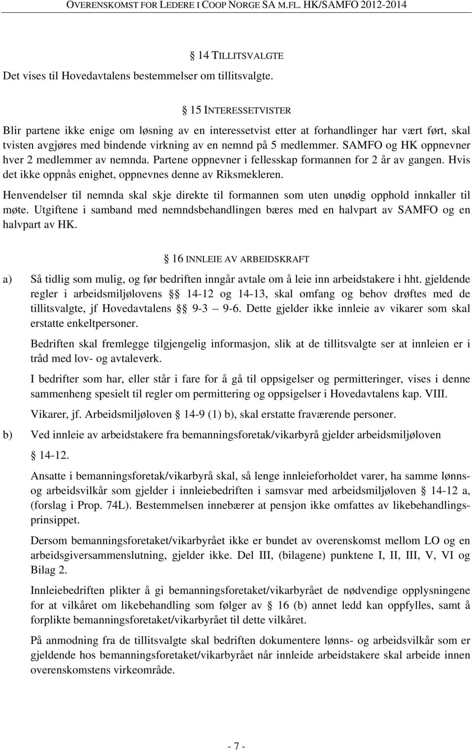 SAMFO og HK oppnevner hver 2 medlemmer av nemnda. Partene oppnevner i fellesskap formannen for 2 år av gangen. Hvis det ikke oppnås enighet, oppnevnes denne av Riksmekleren.