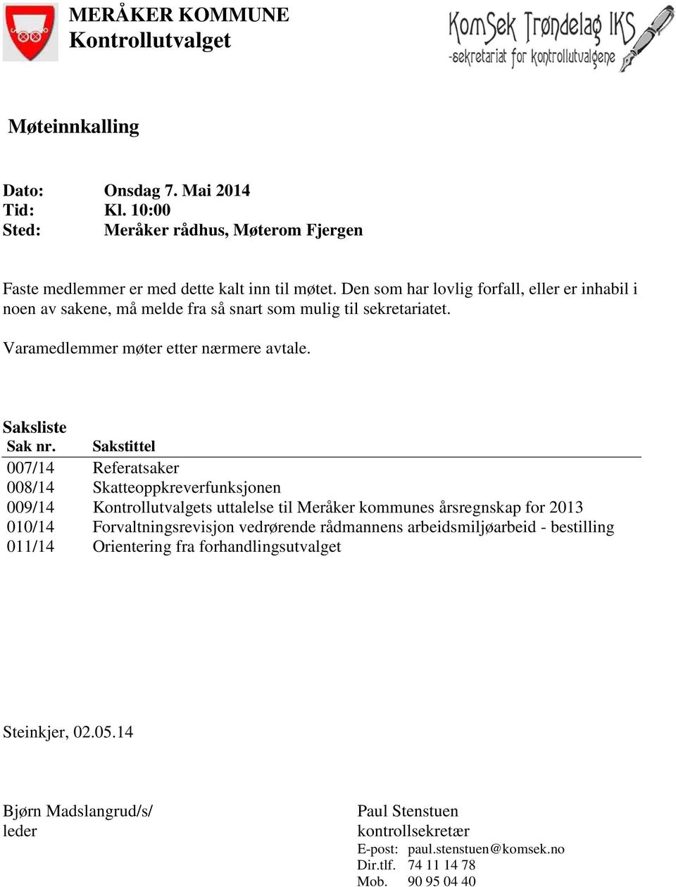 007/14 008/14 009/14 010/14 011/14 Sakstittel Referatsaker Skatteoppkreverfunksjonen Kontrollutvalgets uttalelse til Meråker kommunes årsregnskap for 2013 Forvaltningsrevisjon vedrørende