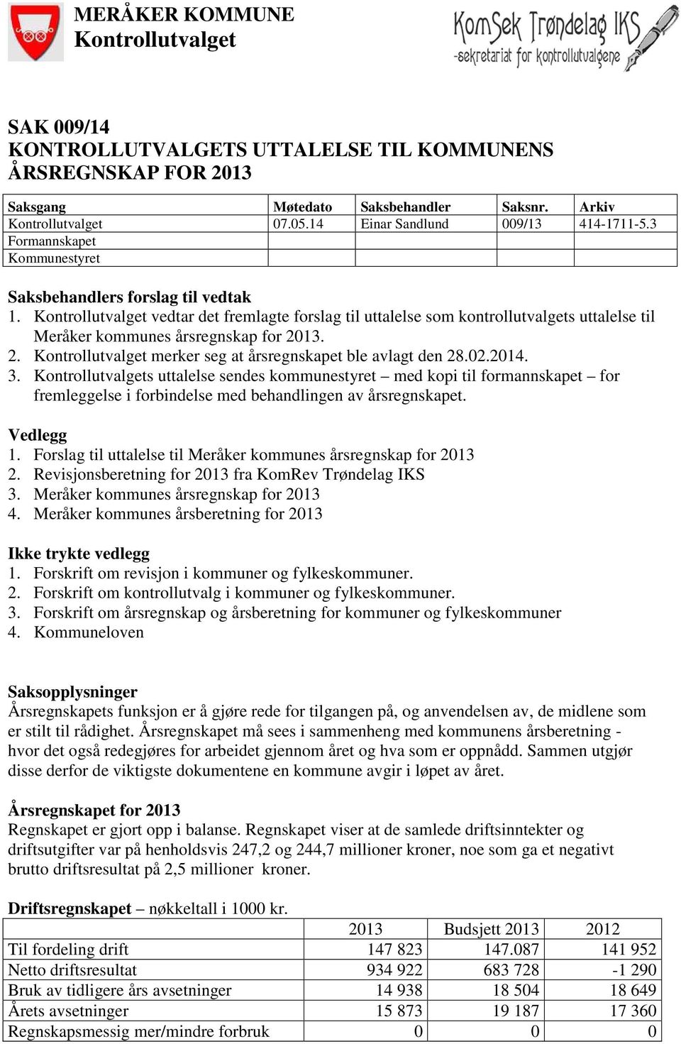 Kontrollutvalget vedtar det fremlagte forslag til uttalelse som kontrollutvalgets uttalelse til Meråker kommunes årsregnskap for 2013. 2. Kontrollutvalget merker seg at årsregnskapet ble avlagt den 28.