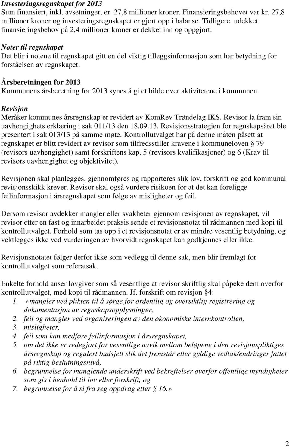 Noter til regnskapet Det blir i notene til regnskapet gitt en del viktig tilleggsinformasjon som har betydning for forståelsen av regnskapet.