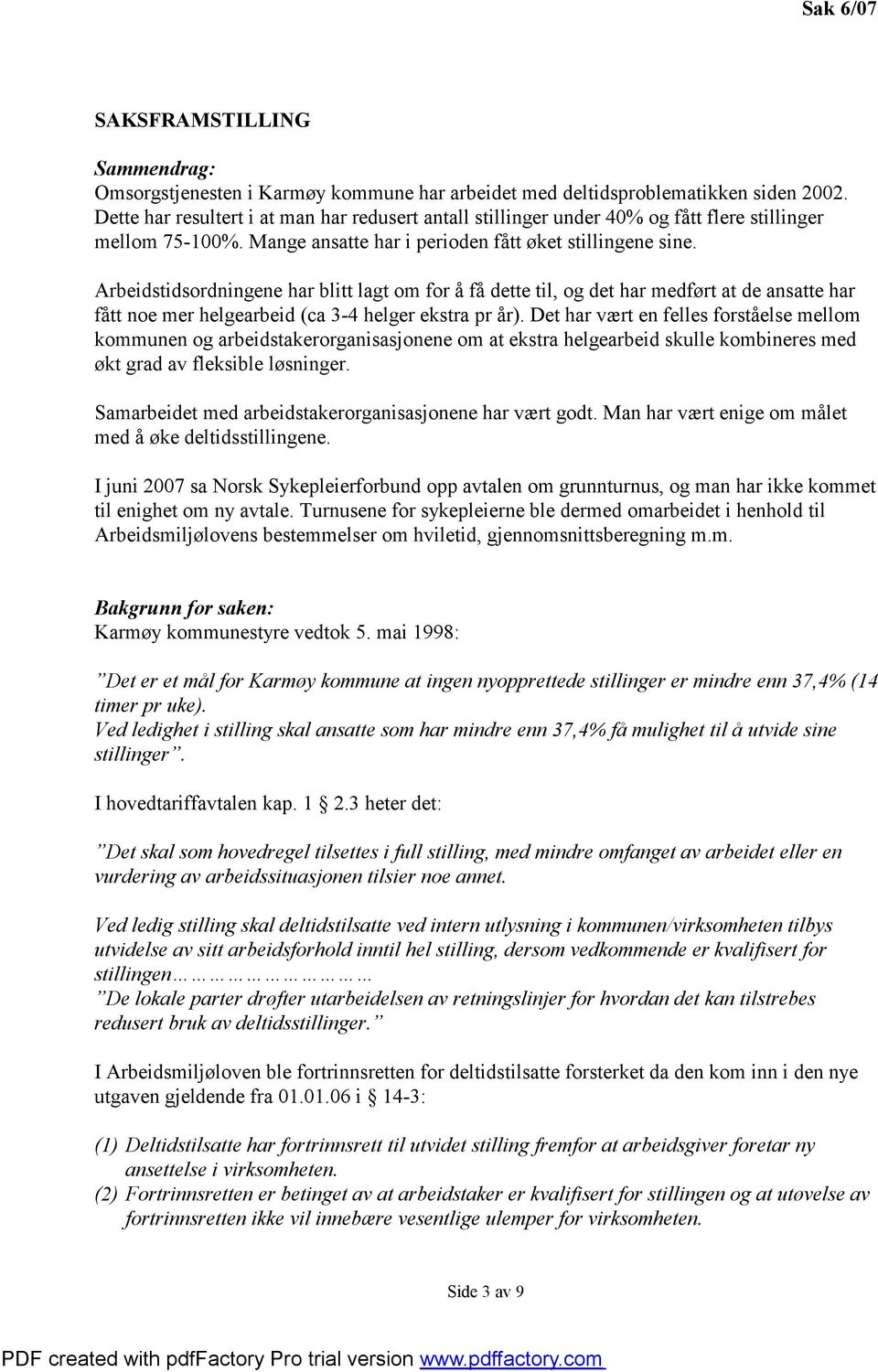 Arbeidstidsordningene har blitt lagt om for å få dette til, og det har medført at de ansatte har fått noe mer helgearbeid (ca 3-4 helger ekstra pr år).